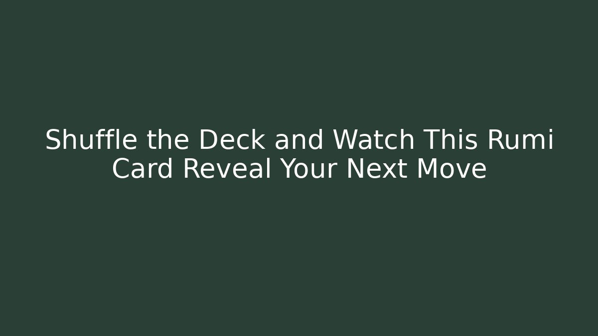 Shuffle the Deck and Watch This Rumi Card Reveal Your Next Move