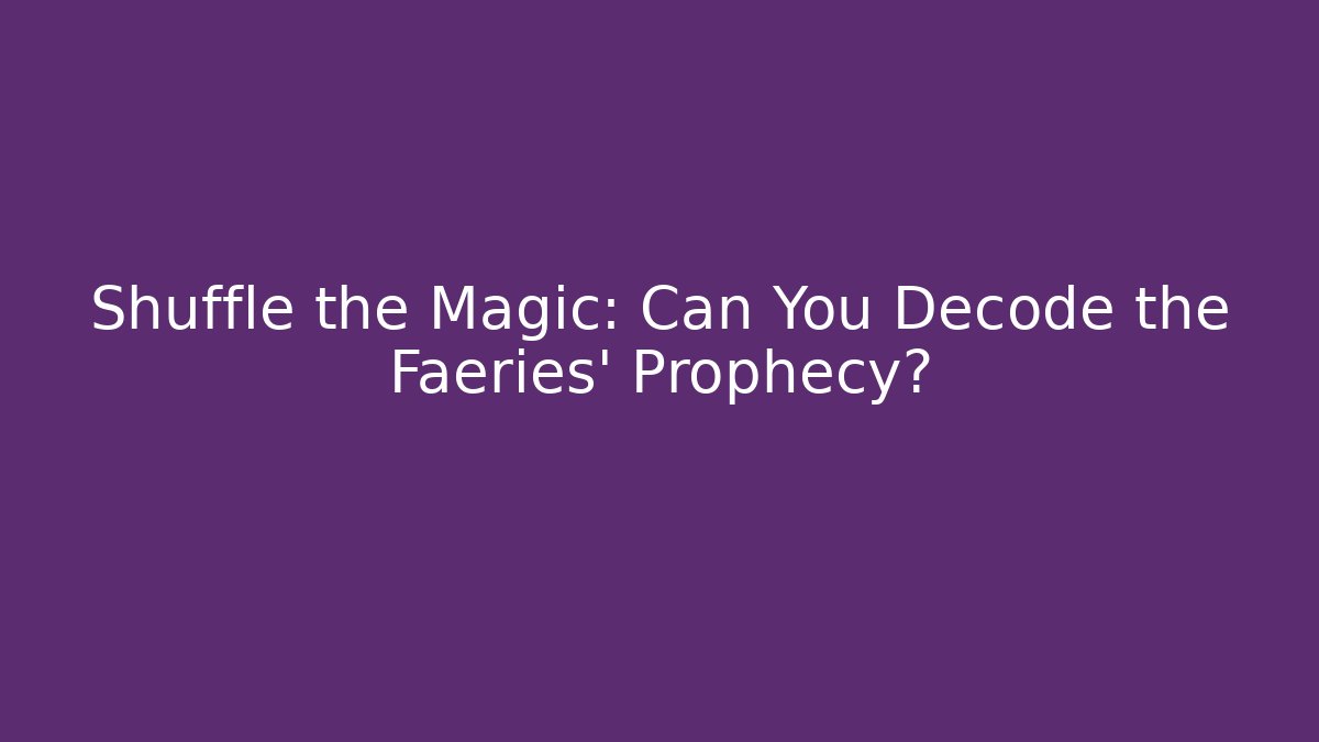 Shuffle the Magic: Can You Decode the Faeries' Prophecy?