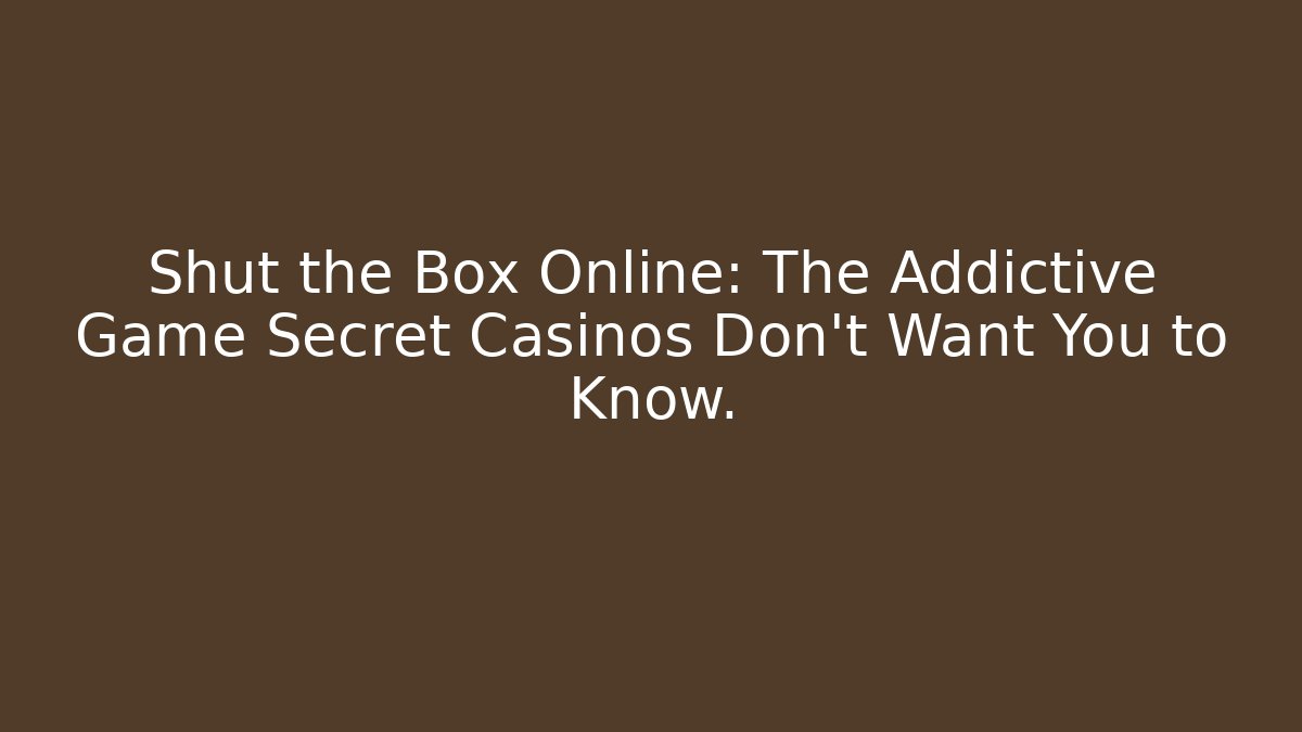 Shut the Box Online: The Addictive Game Secret Casinos Don’t Want You to Know.