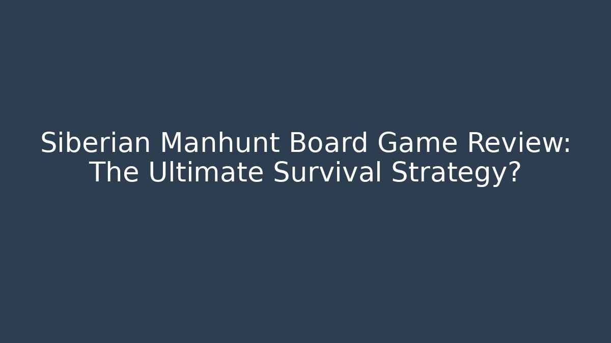 Siberian Manhunt Board Game Review: The Ultimate Survival Strategy?