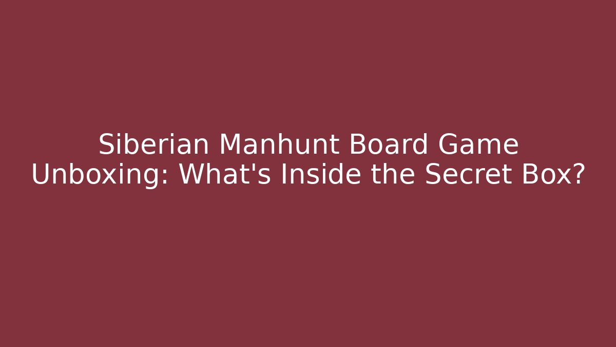 Siberian Manhunt Board Game Unboxing: What’s Inside the Secret Box?