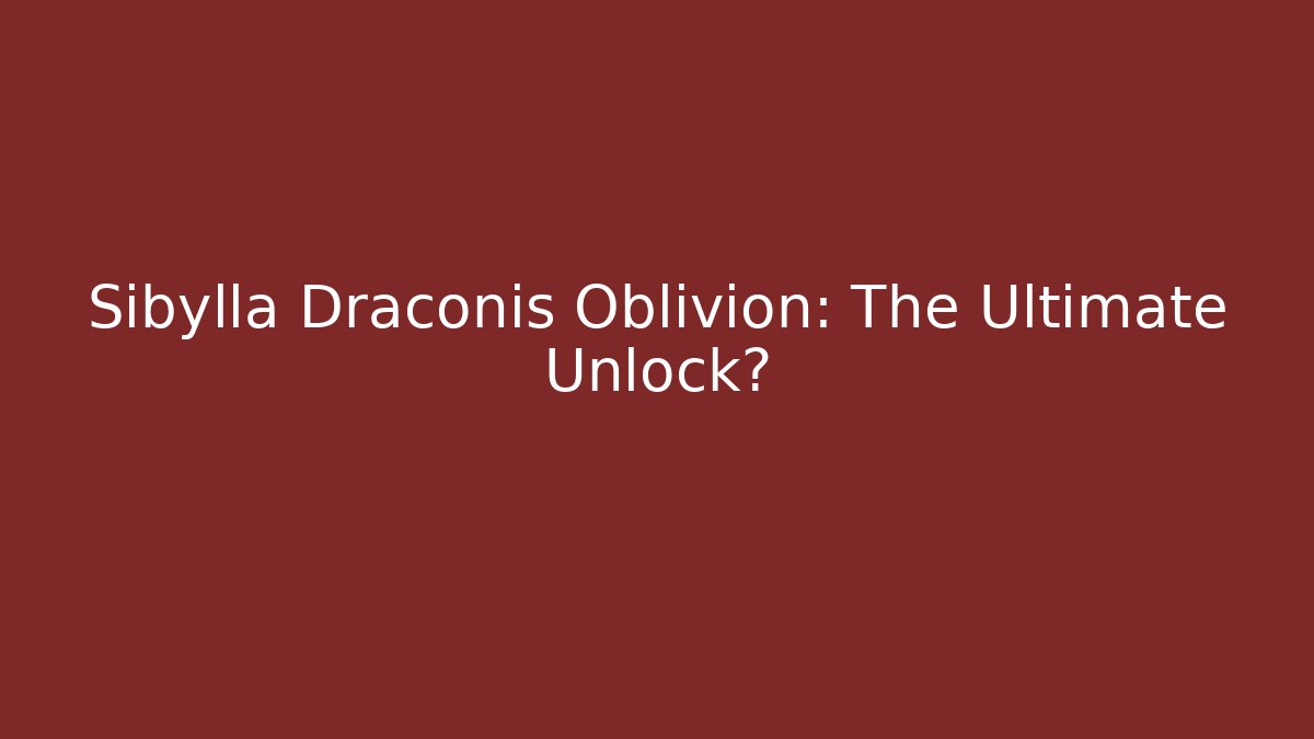 Sibylla Draconis Oblivion: The Ultimate Unlock? - The Family Holidays