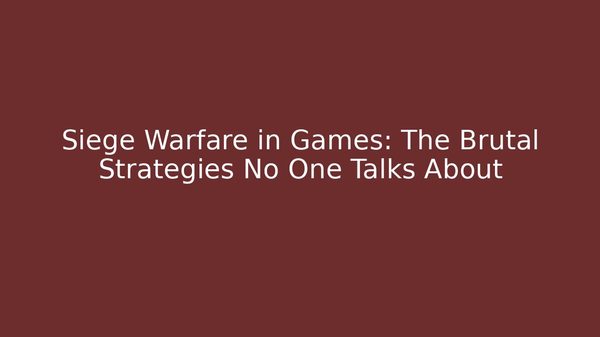 Siege Warfare in Games: The Brutal Strategies No One Talks About