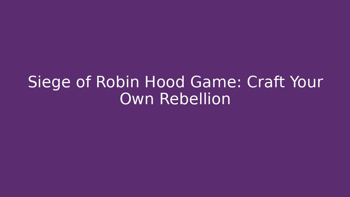 Siege of Robin Hood Game: Craft Your Own Rebellion