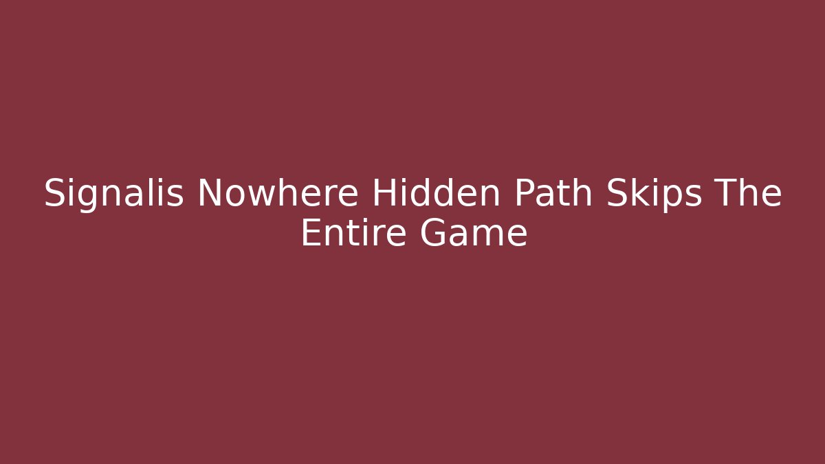 Signalis Nowhere Hidden Path Skips The Entire Game