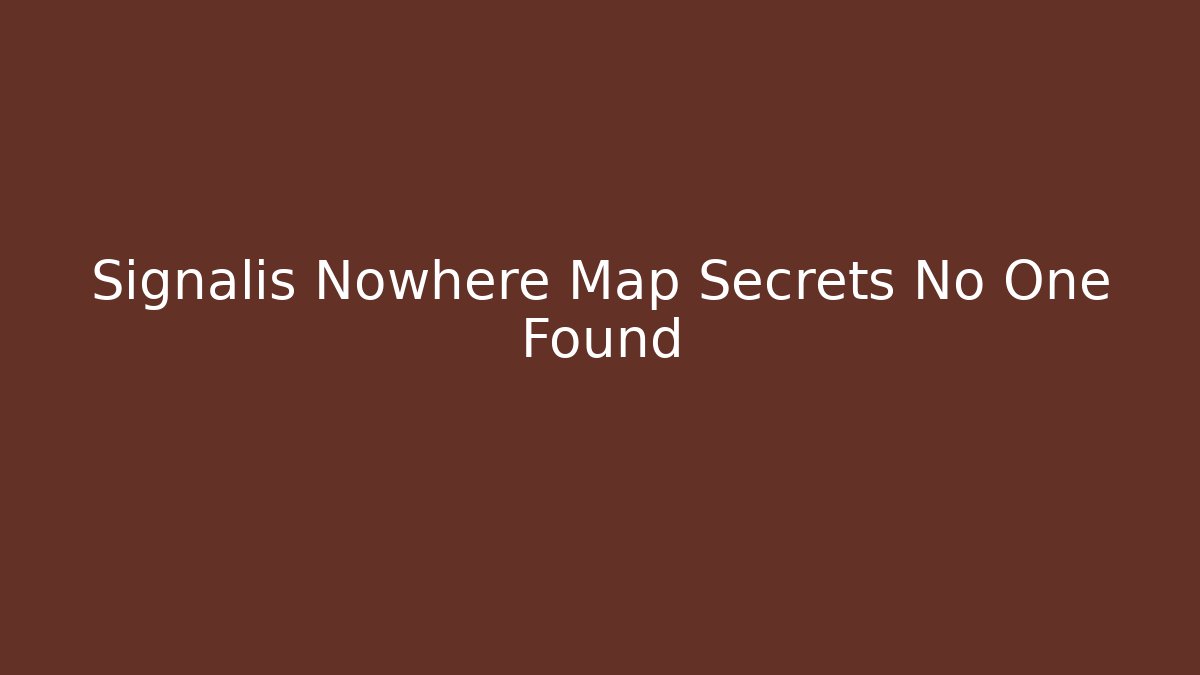 Signalis Nowhere Map Secrets No One Found