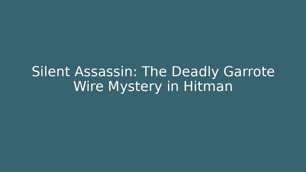 Silent Assassin: The Deadly Garrote Wire Mystery in Hitman