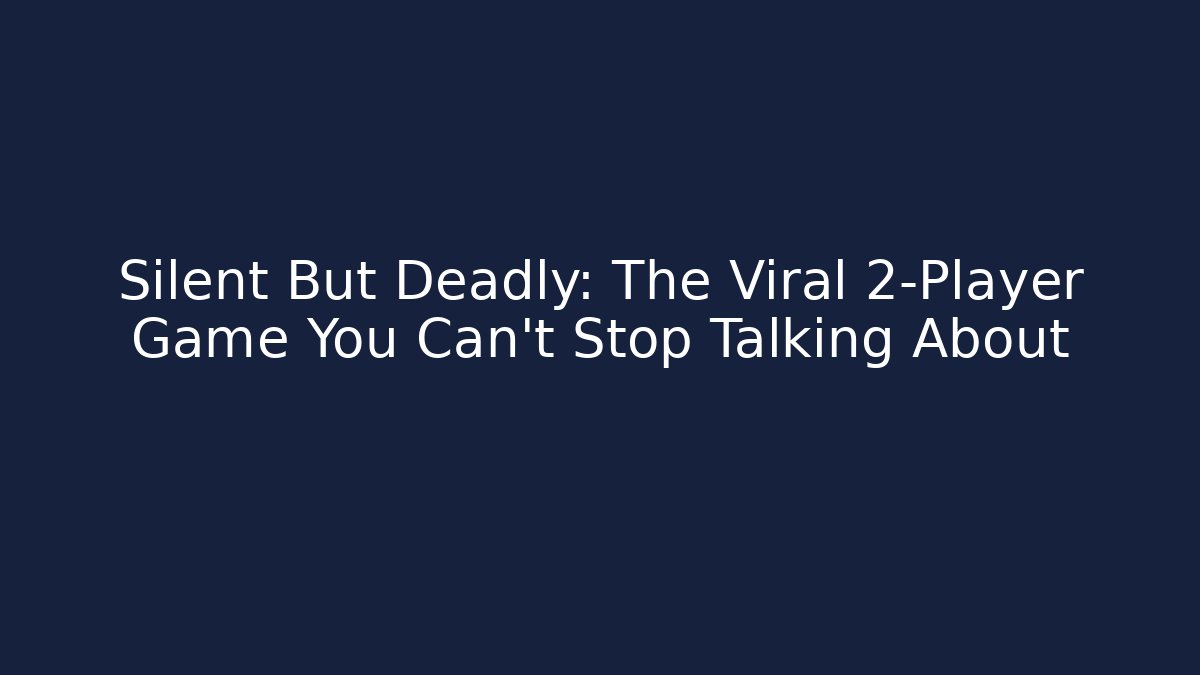 Silent But Deadly: The Viral 2-Player Game You Can’t Stop Talking About
