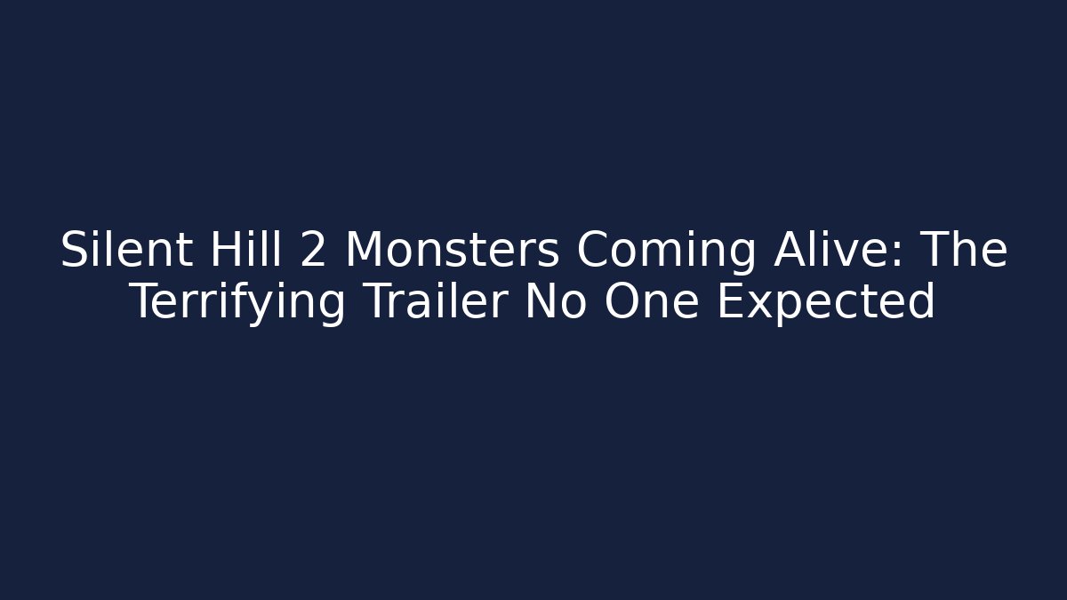 Silent Hill 2 Monsters Coming Alive: The Terrifying Trailer No One Expected