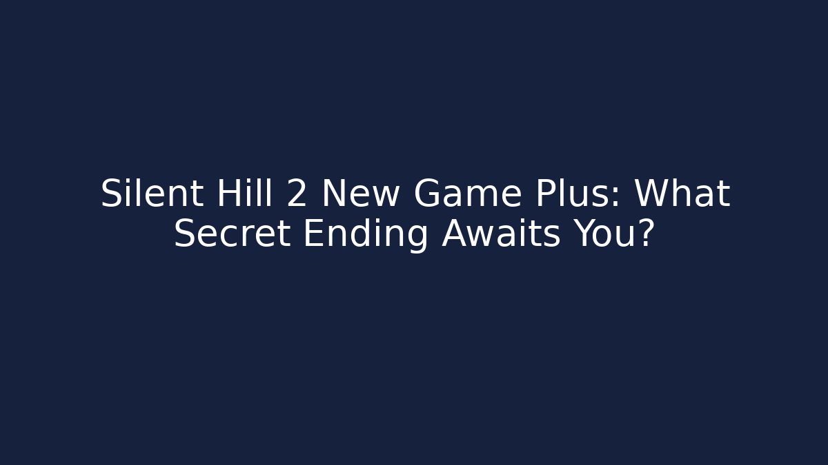 Silent Hill 2 New Game Plus: What Secret Ending Awaits You?
