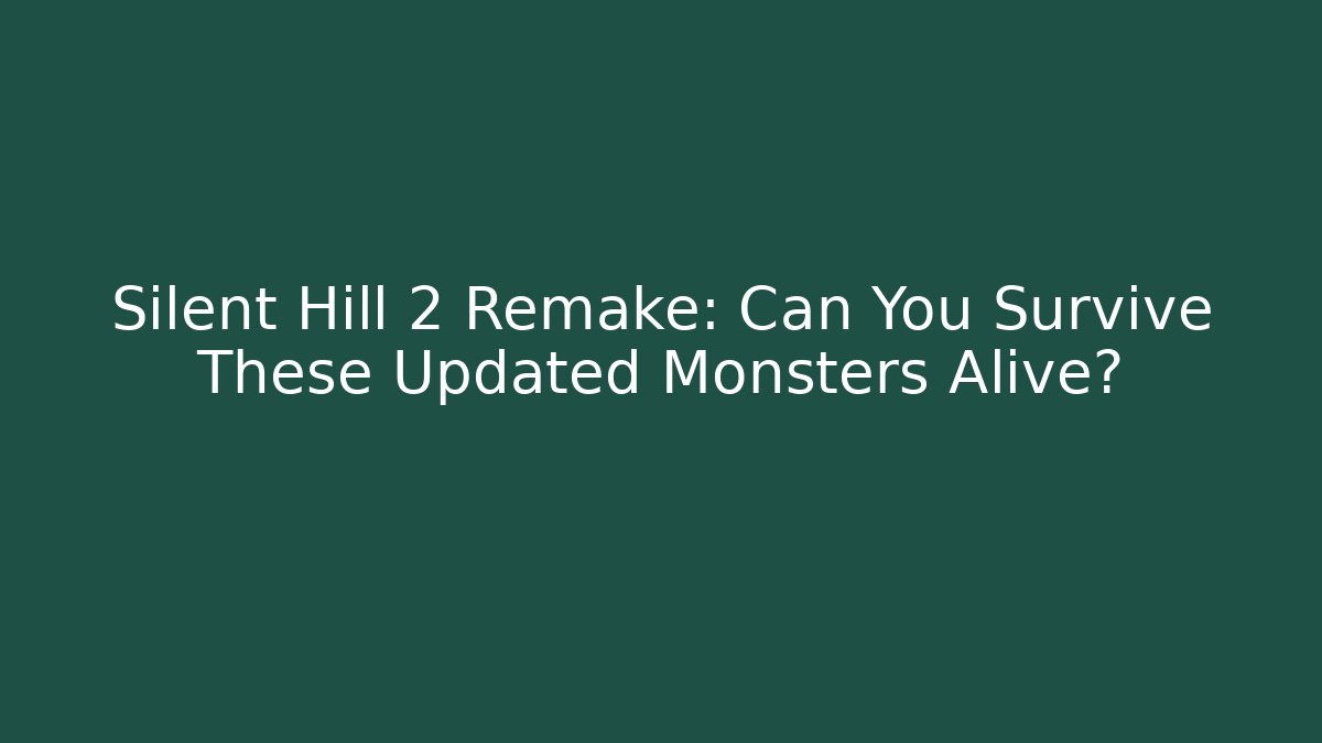 Silent Hill 2 Remake: Can You Survive These Updated Monsters Alive?