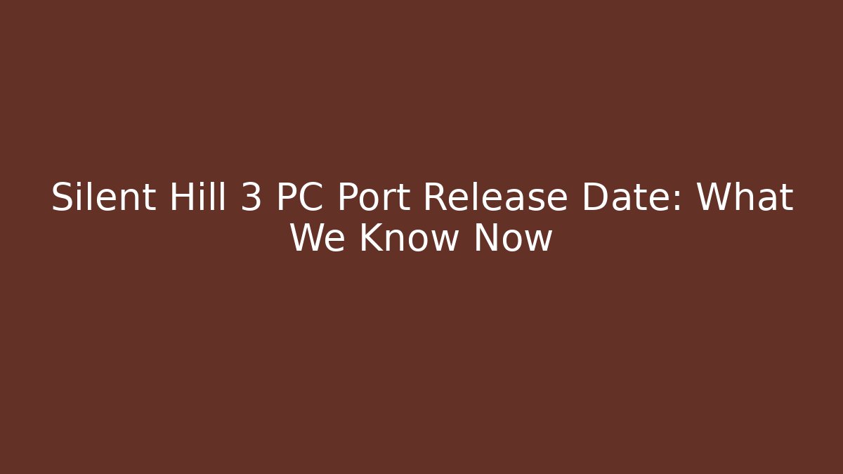 Silent Hill 3 PC Port Release Date: What We Know Now - The Family Holidays