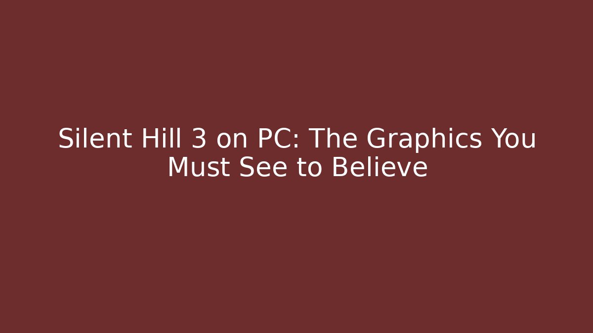 Silent Hill 3 on PC: The Graphics You Must See to Believe