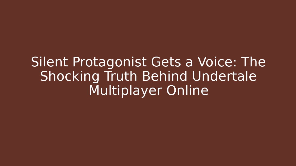 Silent Protagonist Gets a Voice: The Shocking Truth Behind Undertale Multiplayer Online - The Family Holidays