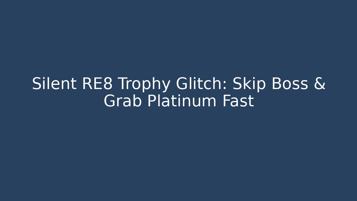 Silent RE8 Trophy Glitch: Skip Boss & Grab Platinum Fast - The Family Holidays