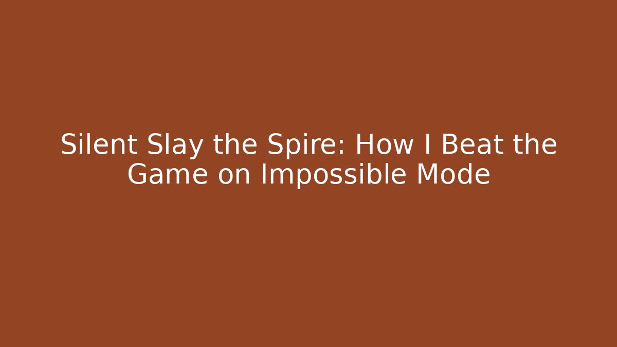 Silent Slay the Spire: How I Beat the Game on Impossible Mode