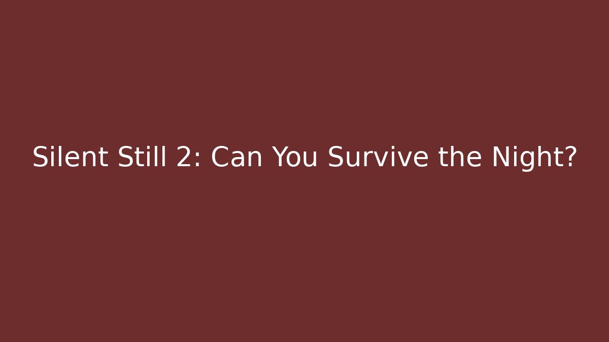 Silent Still 2: Can You Survive the Night?