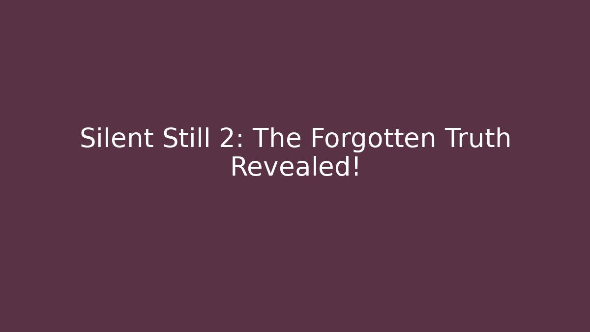 Silent Still 2: The Forgotten Truth Revealed!