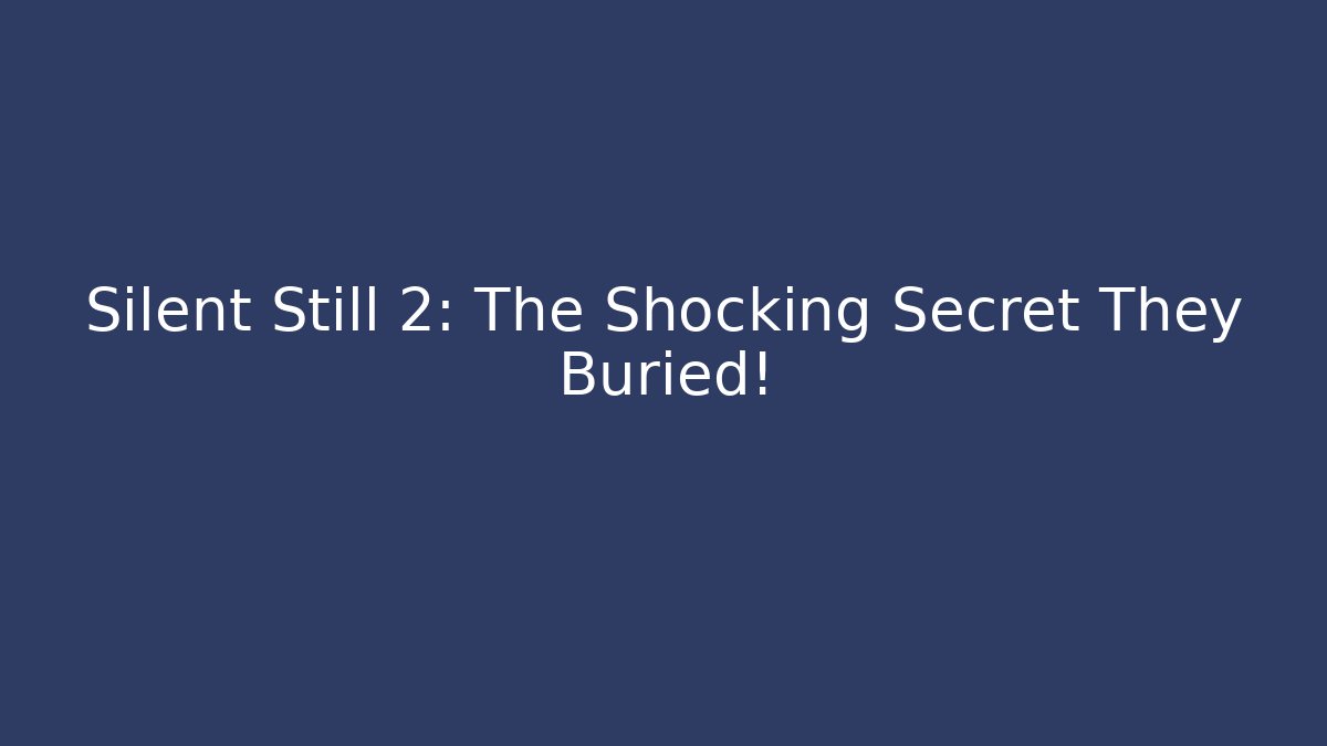 Silent Still 2: The Shocking Secret They Buried!