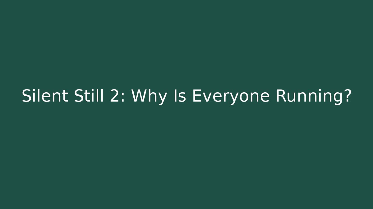 Silent Still 2: Why Is Everyone Running? - The Family Holidays