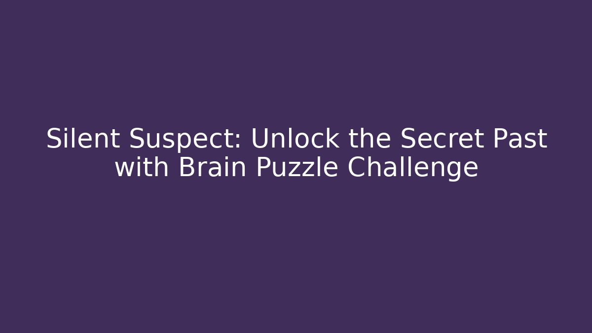 Silent Suspect: Unlock the Secret Past with Brain Puzzle Challenge