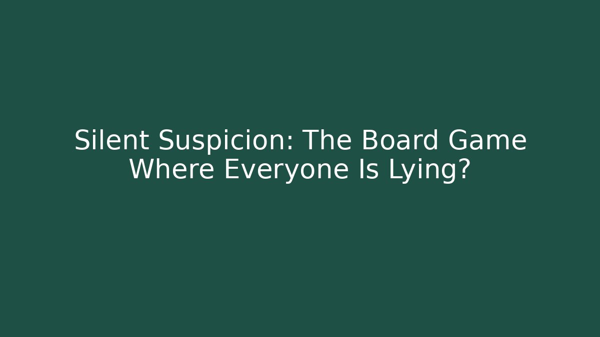 Silent Suspicion: The Board Game Where Everyone Is Lying? - The Family Holidays
