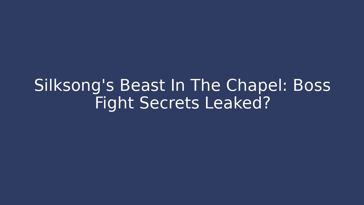 Silksong's Beast In The Chapel: Boss Fight Secrets Leaked?