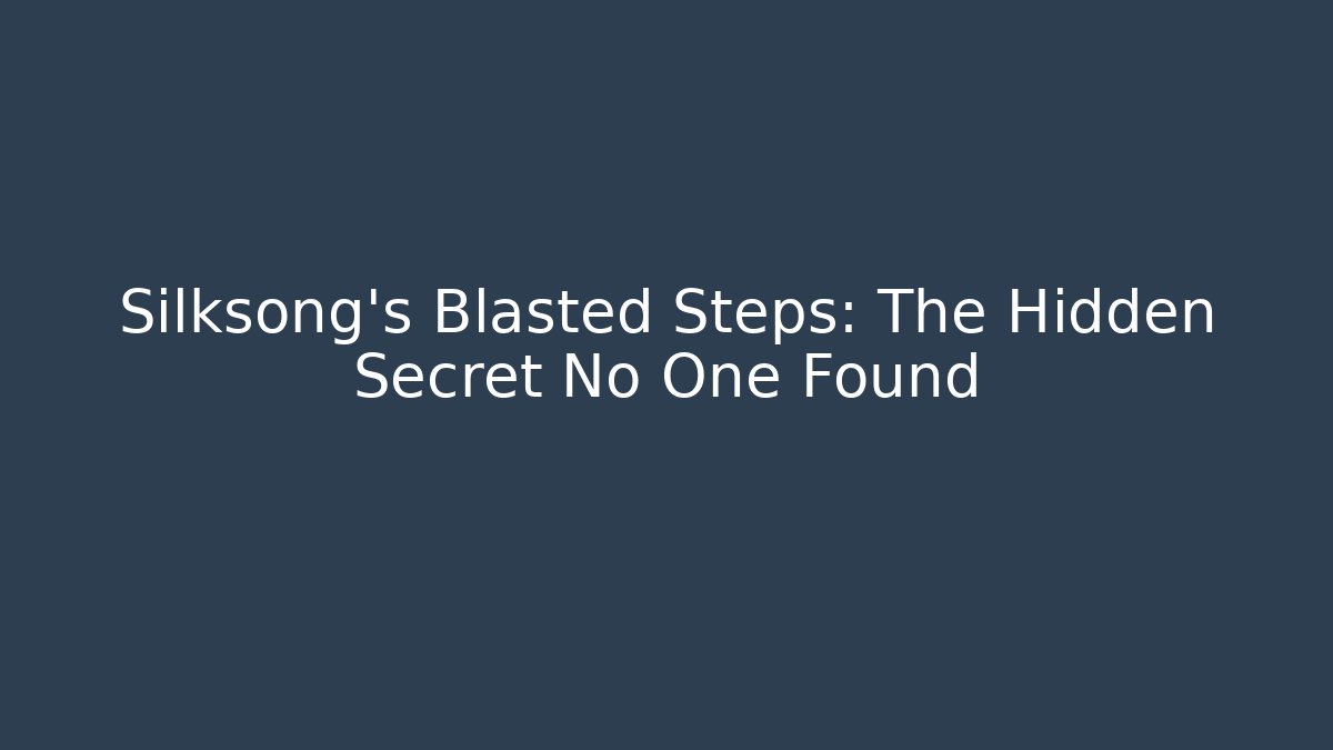Silksong's Blasted Steps: The Hidden Secret No One Found
