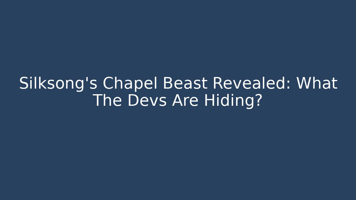Silksong's Chapel Beast Revealed: What The Devs Are Hiding?