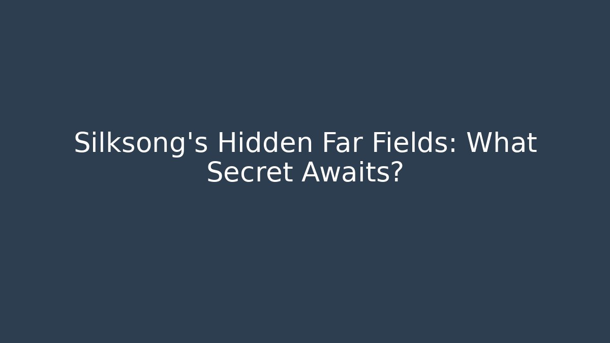 Silksong's Hidden Far Fields: What Secret Awaits?