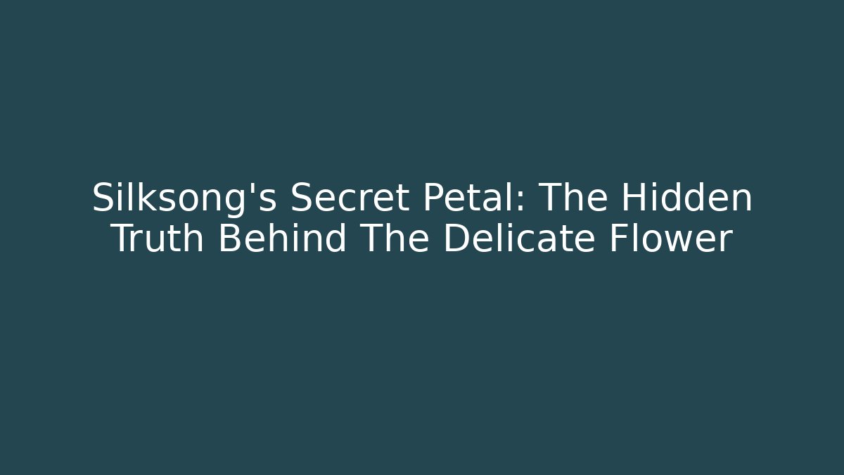 Silksong's Secret Petal: The Hidden Truth Behind The Delicate Flower