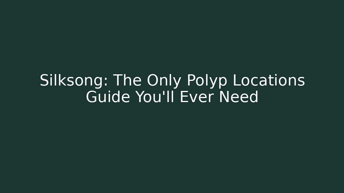Silksong: The Only Polyp Locations Guide You'll Ever Need