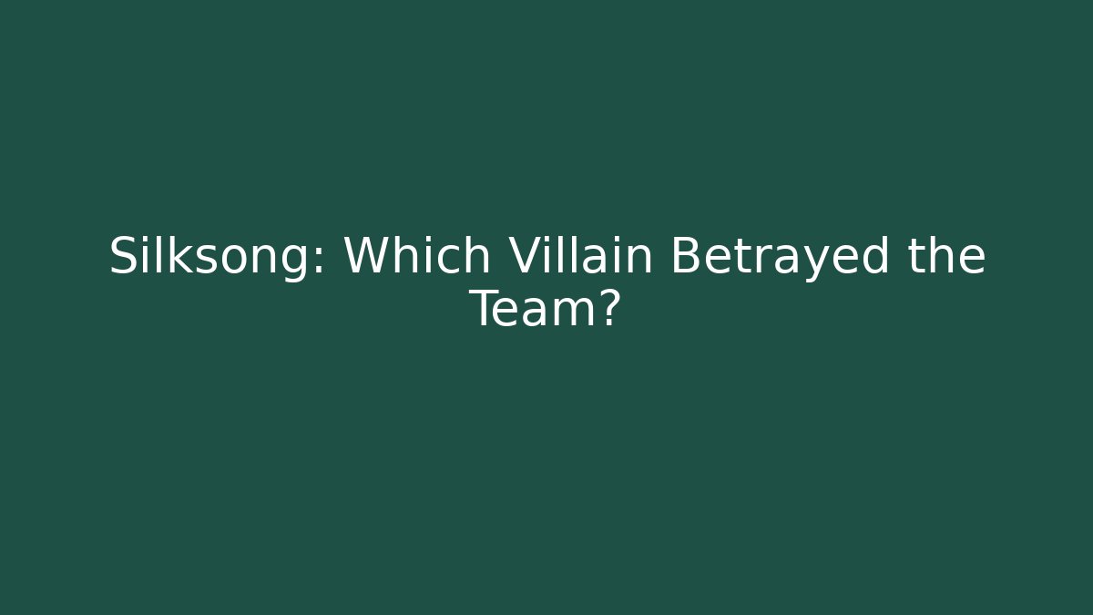 Silksong: Which Villain Betrayed the Team?