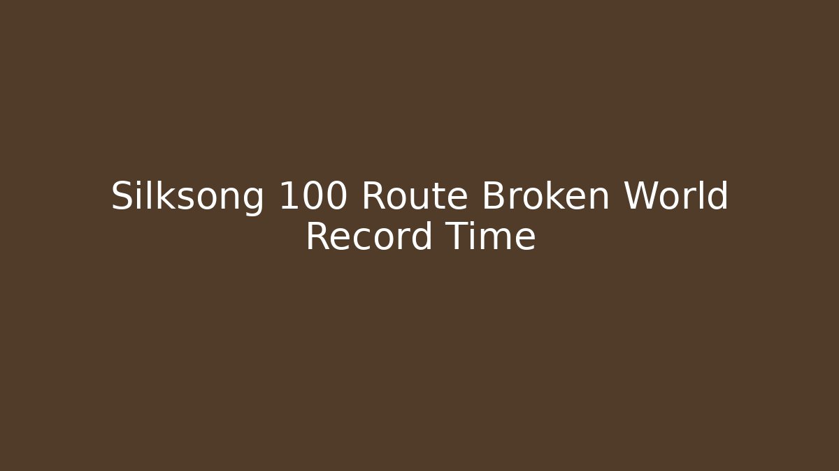 Silksong 100 Route Broken World Record Time - The Family Holidays