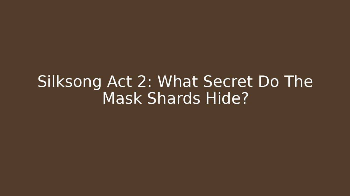 Silksong Act 2: What Secret Do The Mask Shards Hide?