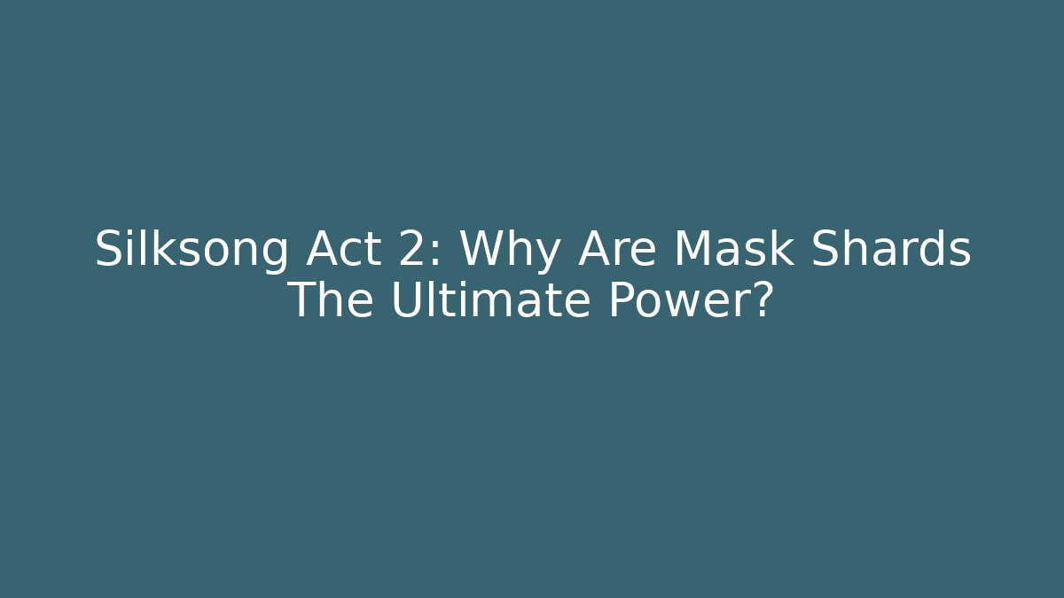 Silksong Act 2: Why Are Mask Shards The Ultimate Power?