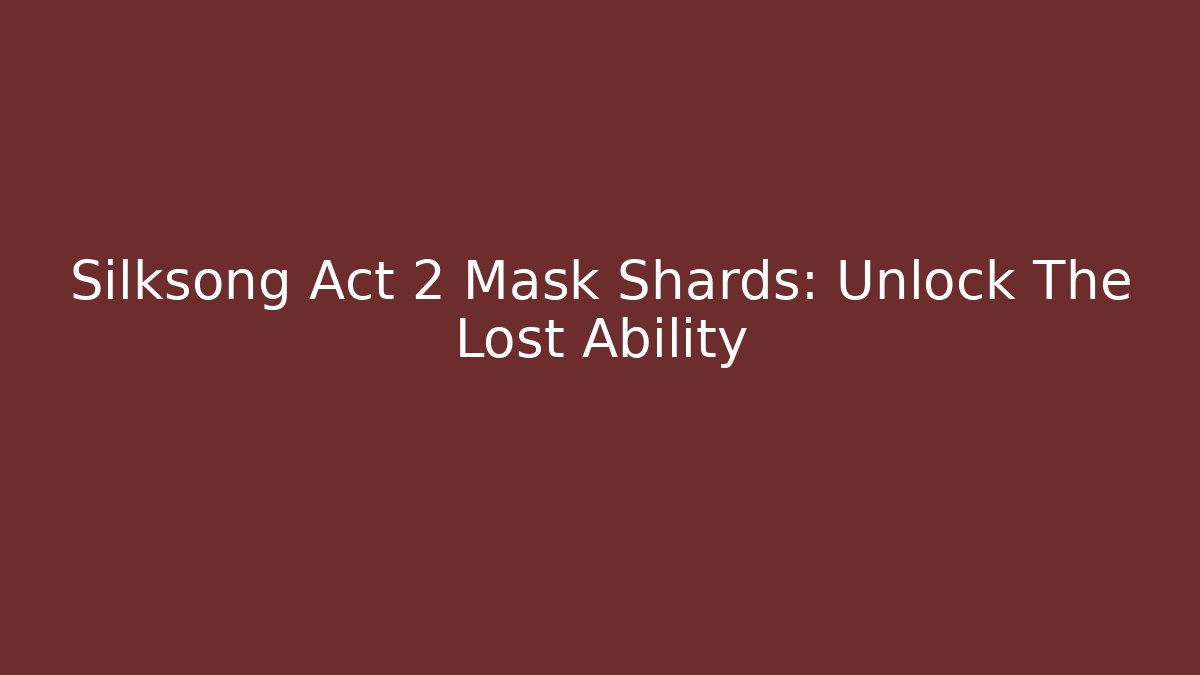 Silksong Act 2 Mask Shards: Unlock The Lost Ability