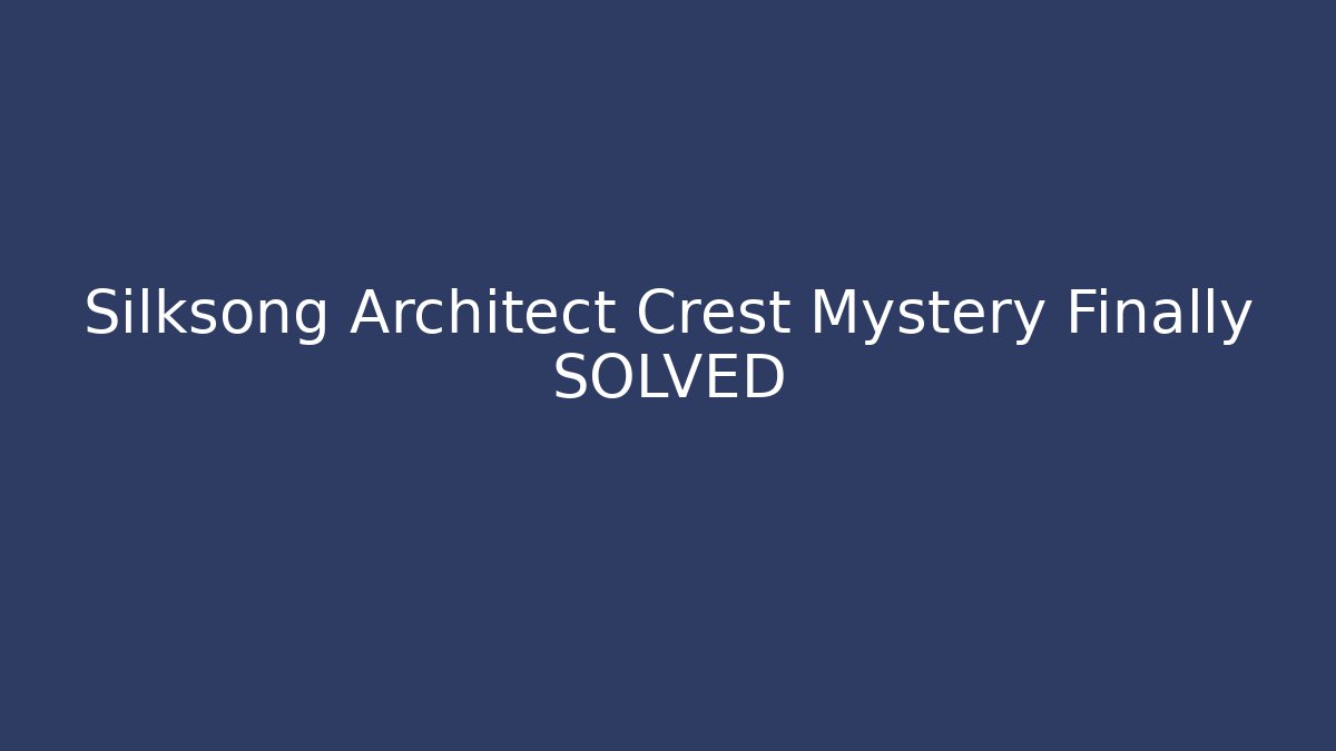 Silksong Architect Crest Mystery Finally SOLVED
