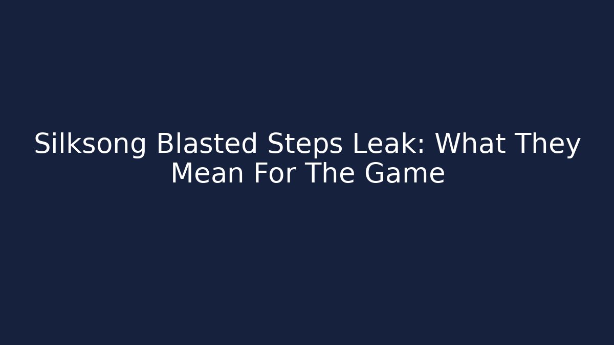 Silksong Blasted Steps Leak: What They Mean For The Game