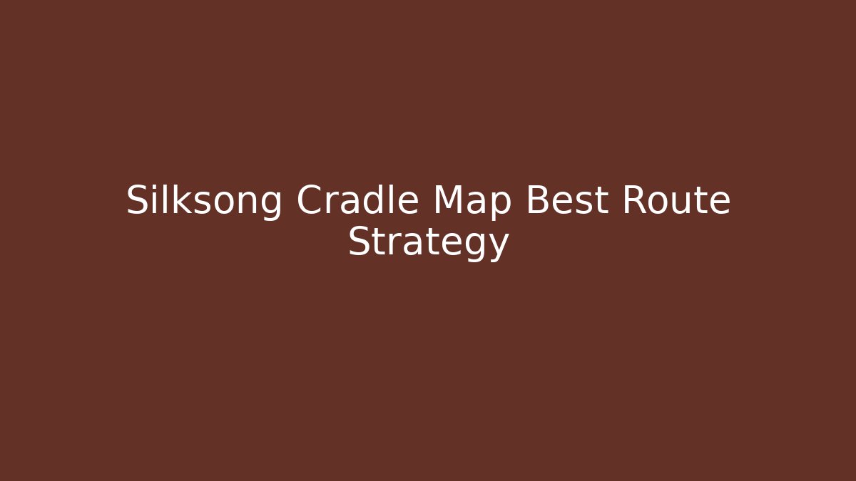 Silksong Cradle Map Best Route Strategy