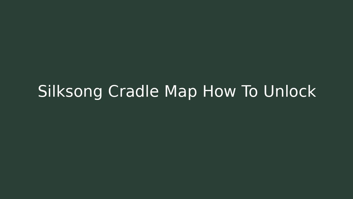 Silksong Cradle Map How To Unlock