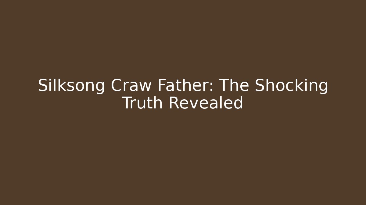 Silksong Craw Father: The Shocking Truth Revealed