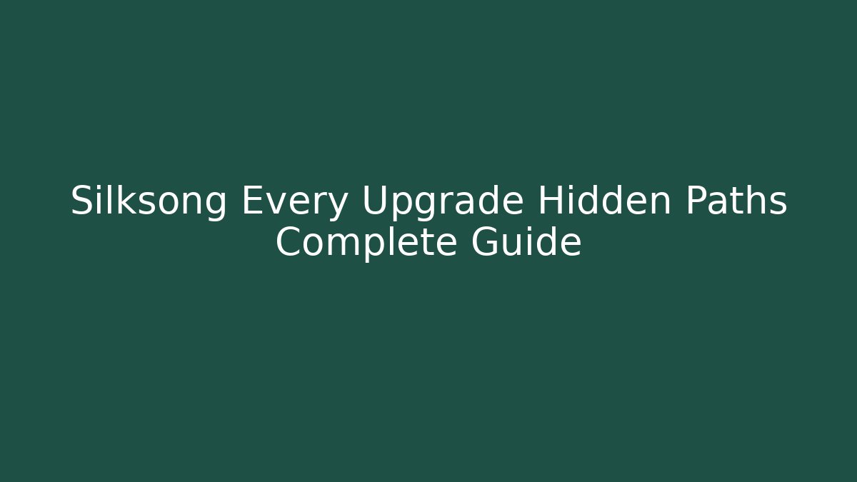 Silksong Every Upgrade Hidden Paths Complete Guide