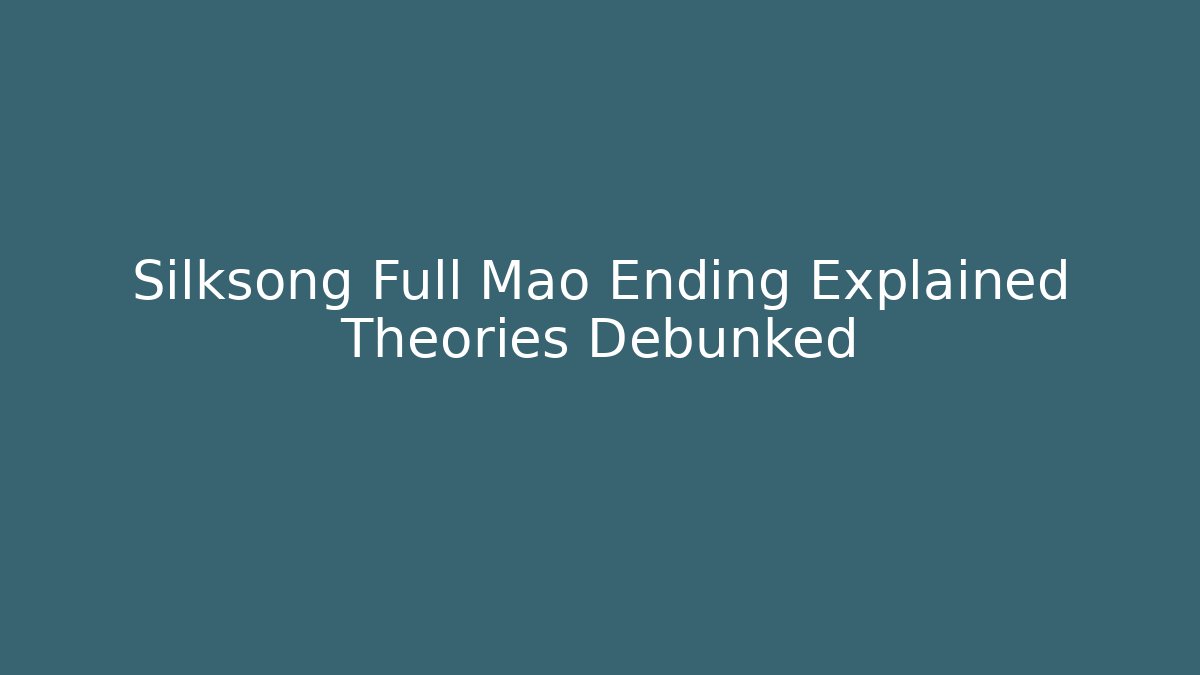 Silksong Full Mao Ending Explained Theories Debunked