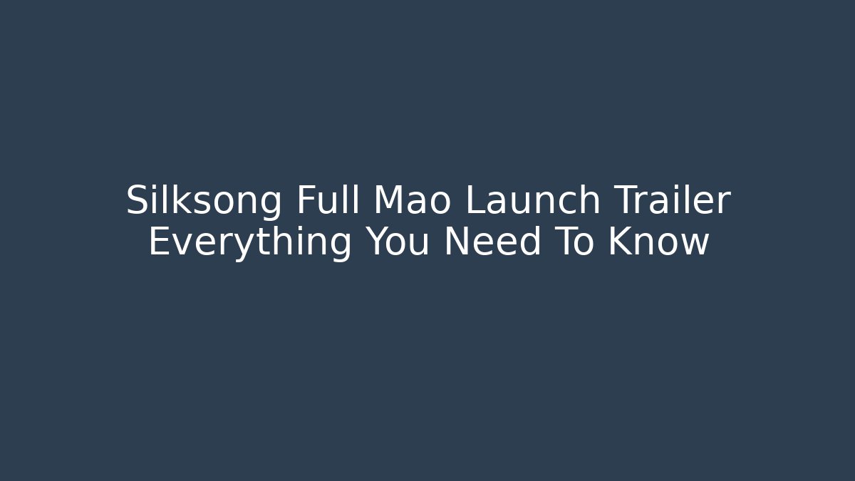 Silksong Full Mao Launch Trailer Everything You Need To Know
