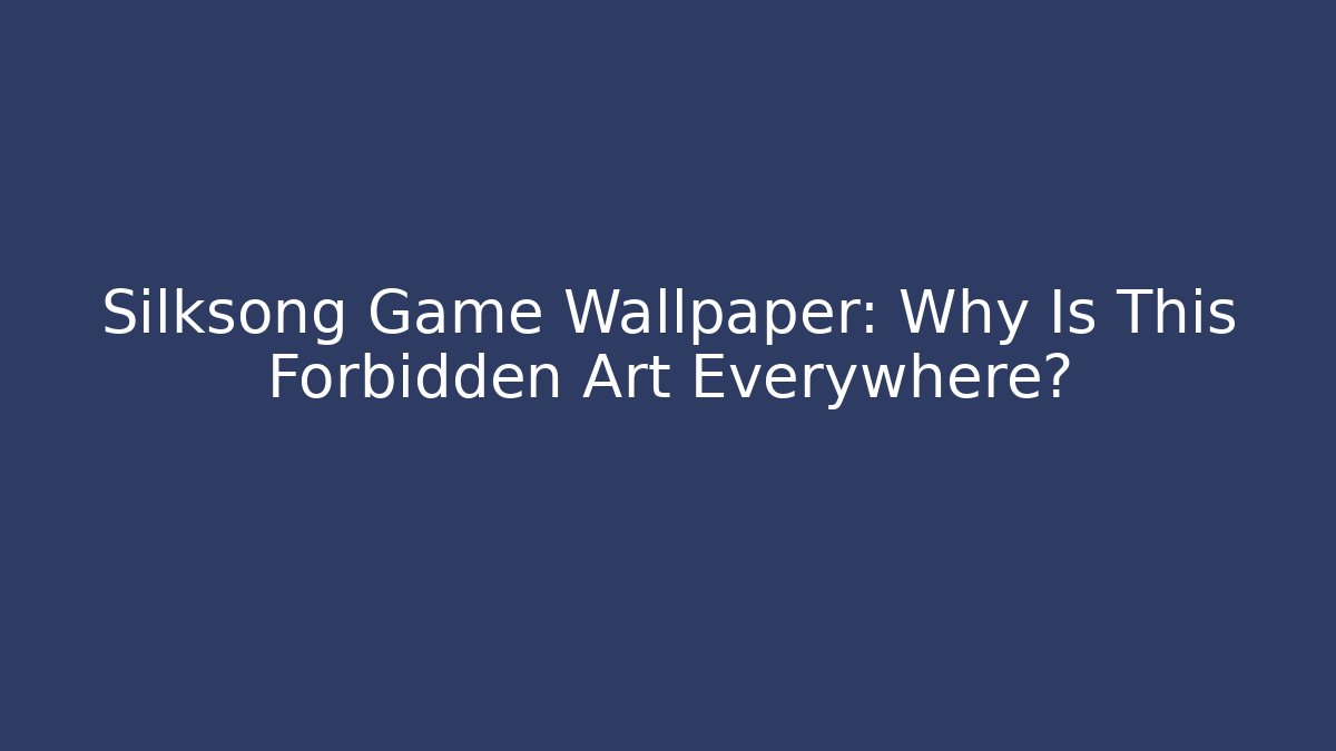 Silksong Game Wallpaper: Why Is This Forbidden Art Everywhere?