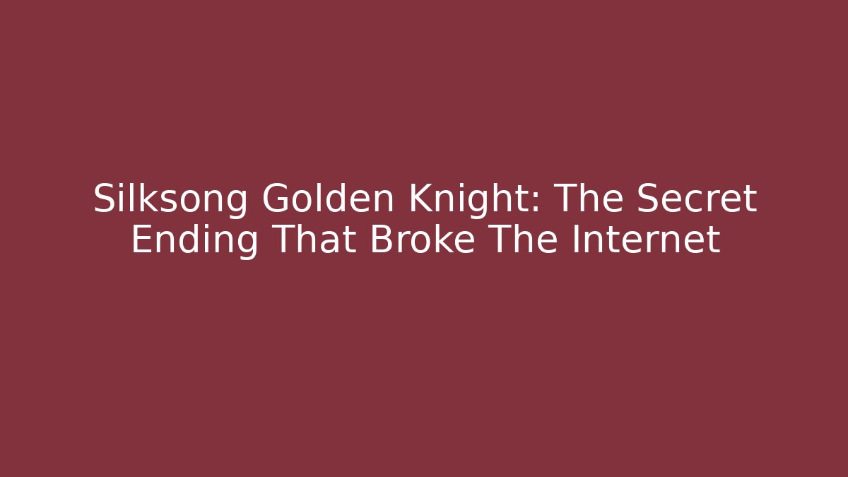 Silksong Golden Knight: The Secret Ending That Broke The Internet