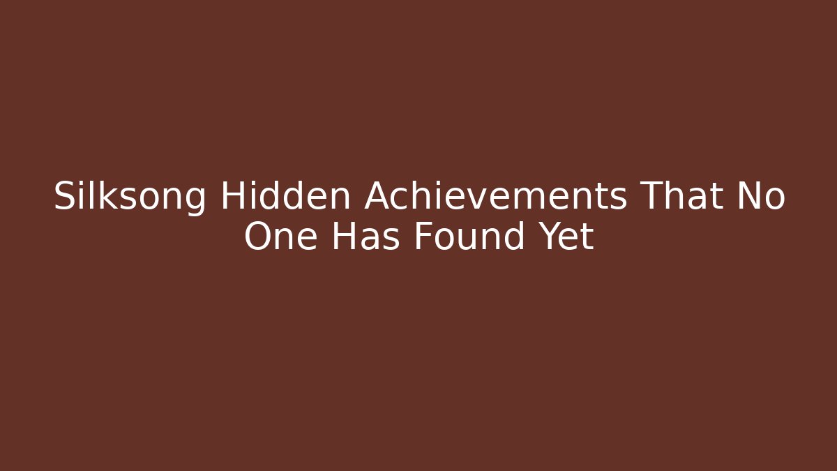 Silksong Hidden Achievements That No One Has Found Yet