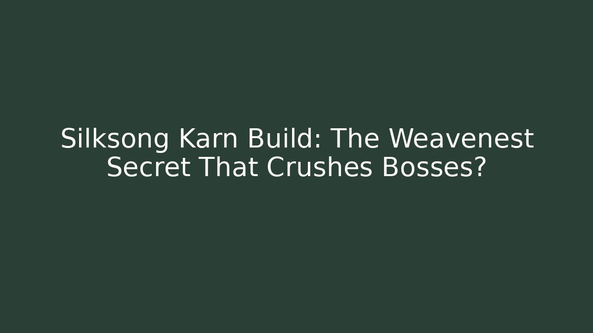Silksong Karn Build: The Weavenest Secret That Crushes Bosses?