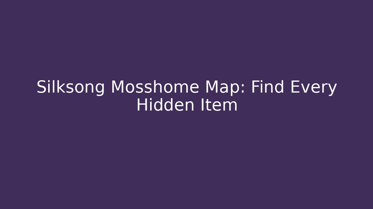 Silksong Mosshome Map: Find Every Hidden Item - The Family Holidays
